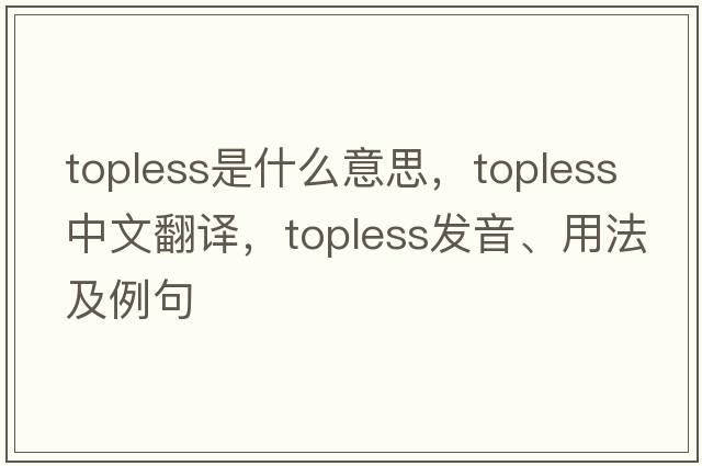 topless是什么意思，topless中文翻譯，topless發(fā)音、用法及例句