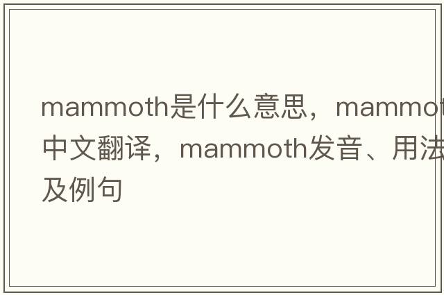 mammoth是什么意思，mammoth中文翻譯，mammoth發(fā)音、用法及例句