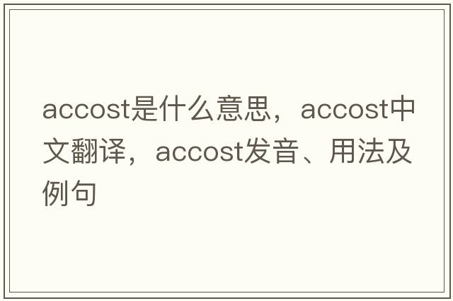 accost是什么意思，accost中文翻譯，accost發(fā)音、用法及例句