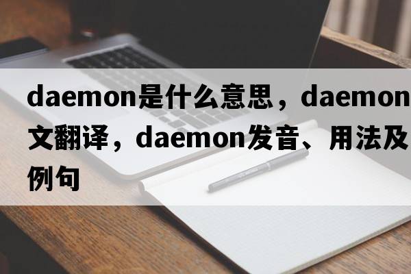 daemon是什么意思，daemon中文翻譯，daemon發(fā)音、用法及例句