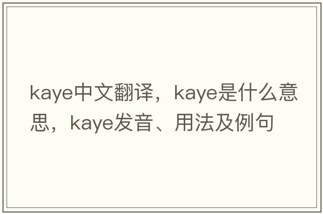 Kaye中文翻譯，Kaye是什么意思，Kaye發(fā)音、用法及例句