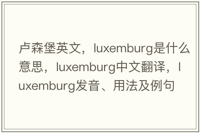 盧森堡英文，Luxemburg是什么意思，Luxemburg中文翻譯，Luxemburg發(fā)音、用法及例句