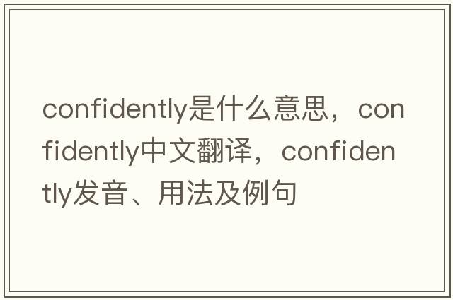 confidently是什么意思，confidently中文翻譯，confidently發(fā)音、用法及例句