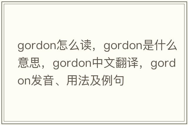 gordon怎么讀，Gordon是什么意思，Gordon中文翻譯，Gordon發(fā)音、用法及例句