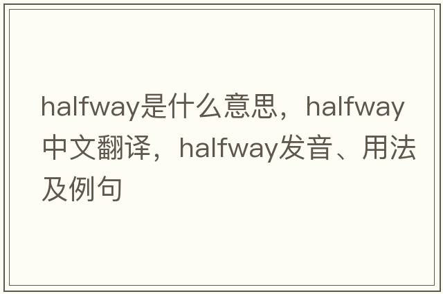 halfway是什么意思，halfway中文翻譯，halfway發(fā)音、用法及例句