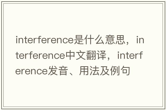 interference是什么意思，interference中文翻譯，interference發(fā)音、用法及例句