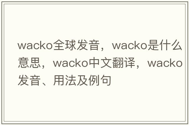 wacko全球發(fā)音，wacko是什么意思，wacko中文翻譯，wacko發(fā)音、用法及例句