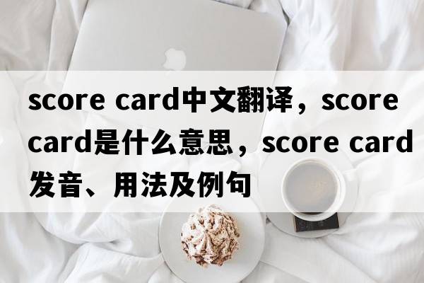 score card中文翻譯，score card是什么意思，score card發(fā)音、用法及例句