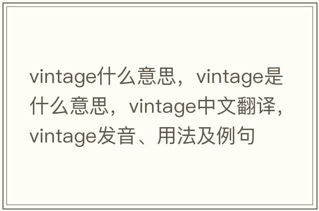 vintage什么意思，vintage是什么意思，vintage中文翻譯，vintage發(fā)音、用法及例句