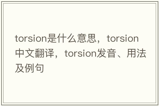 torsion是什么意思，torsion中文翻譯，torsion發(fā)音、用法及例句