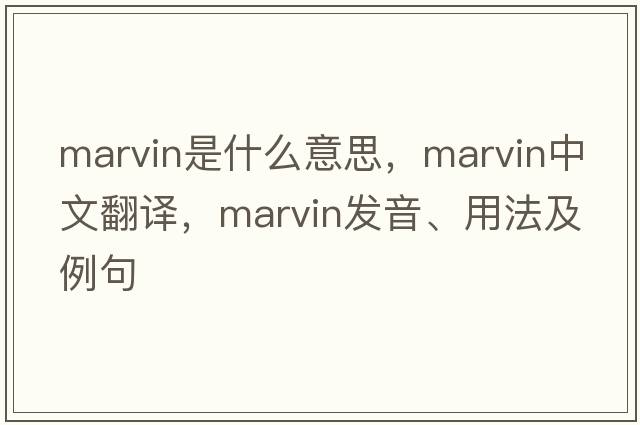 marvin是什么意思，marvin中文翻譯，marvin發(fā)音、用法及例句