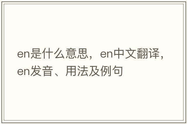 en是什么意思，en中文翻譯，en發(fā)音、用法及例句