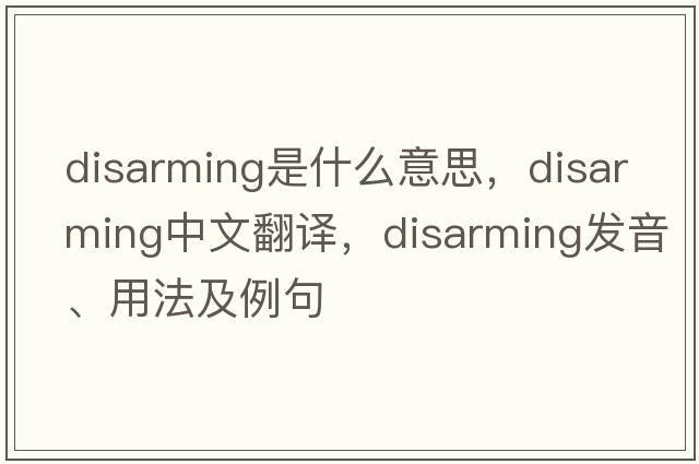 disarming是什么意思，disarming中文翻譯，disarming發(fā)音、用法及例句