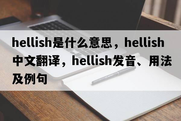 hellish是什么意思，hellish中文翻譯，hellish發(fā)音、用法及例句