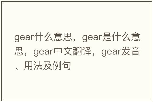 gear什么意思，gear是什么意思，gear中文翻譯，gear發(fā)音、用法及例句