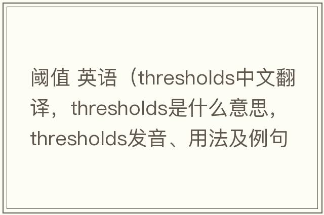閾值 英語(yǔ)（thresholds中文翻譯，thresholds是什么意思，thresholds發(fā)音、用法及例句）