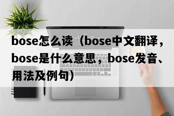 bose怎么讀（bose中文翻譯，bose是什么意思，bose發(fā)音、用法及例句）