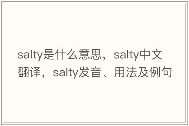 salty是什么意思，salty中文翻譯，salty發(fā)音、用法及例句