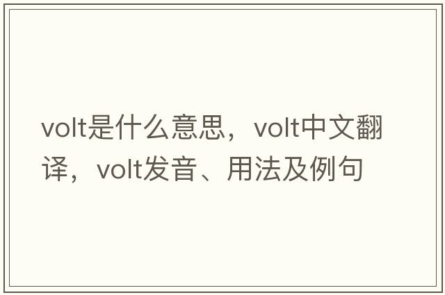 volt是什么意思，volt中文翻譯，volt發(fā)音、用法及例句