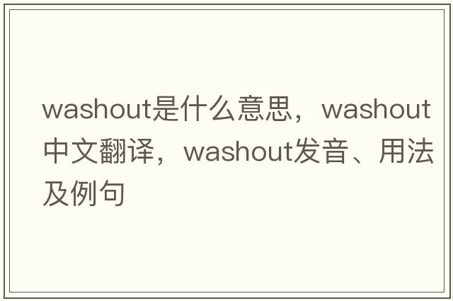 washout是什么意思，washout中文翻譯，washout發(fā)音、用法及例句