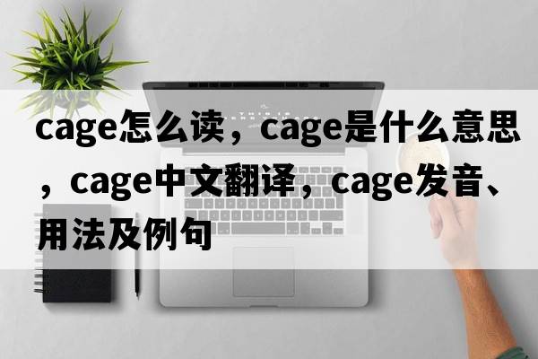 cage怎么讀，cage是什么意思，cage中文翻譯，cage發(fā)音、用法及例句