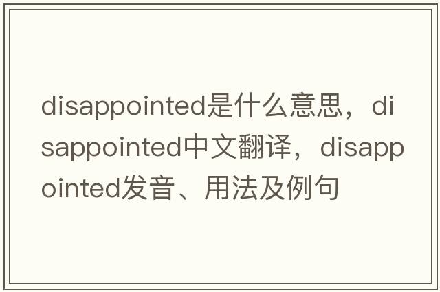 disappointed是什么意思，disappointed中文翻譯，disappointed發(fā)音、用法及例句