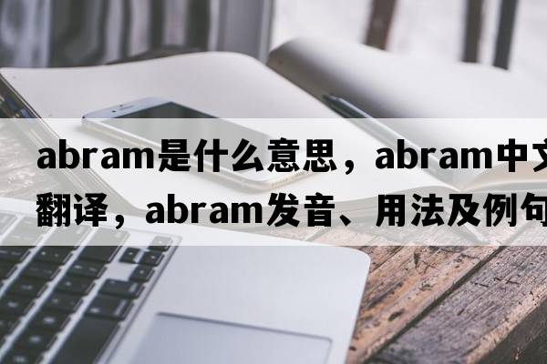 abram是什么意思，abram中文翻譯，abram發(fā)音、用法及例句