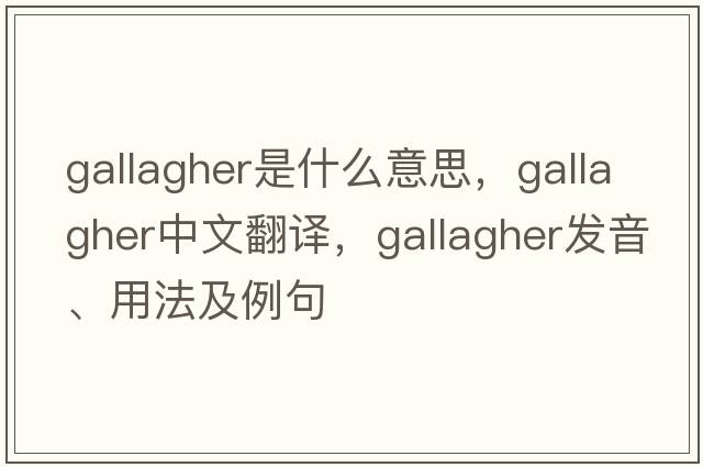 Gallagher是什么意思，Gallagher中文翻譯，Gallagher發(fā)音、用法及例句