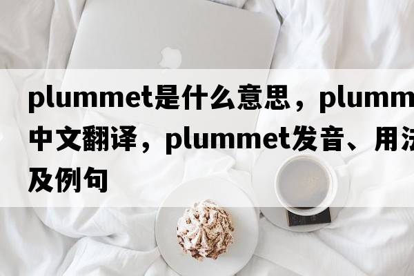 plummet是什么意思，plummet中文翻譯，plummet發(fā)音、用法及例句