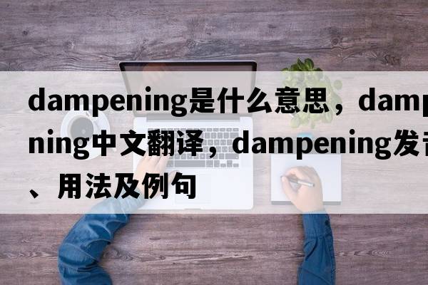 dampening是什么意思，dampening中文翻譯，dampening發(fā)音、用法及例句