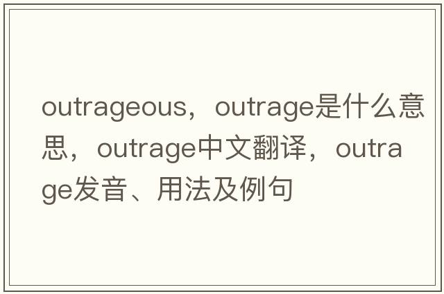 outrageous，outrage是什么意思，outrage中文翻譯，outrage發(fā)音、用法及例句