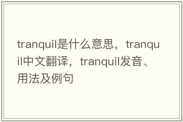 tranquil是什么意思，tranquil中文翻譯，tranquil發(fā)音、用法及例句