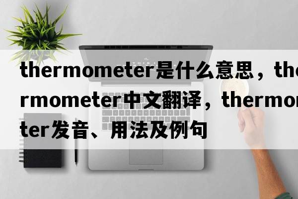 thermometer是什么意思，thermometer中文翻譯，thermometer發(fā)音、用法及例句