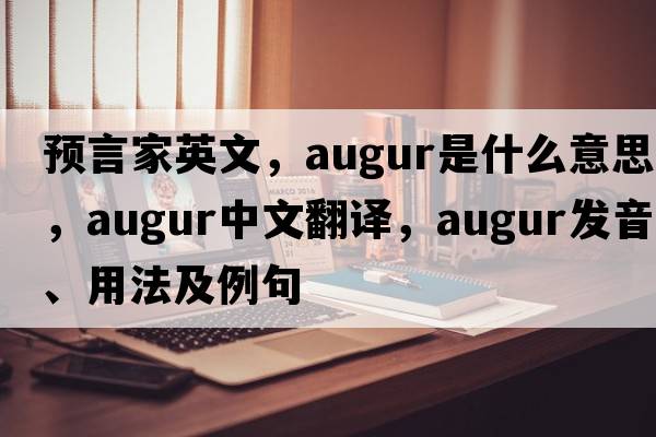 預(yù)言家英文，augur是什么意思，augur中文翻譯，augur發(fā)音、用法及例句