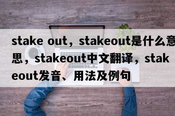 stake out，stakeout是什么意思，stakeout中文翻譯，stakeout發(fā)音、用法及例句