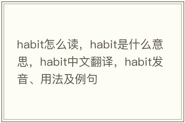 habit怎么讀，habit是什么意思，habit中文翻譯，habit發(fā)音、用法及例句