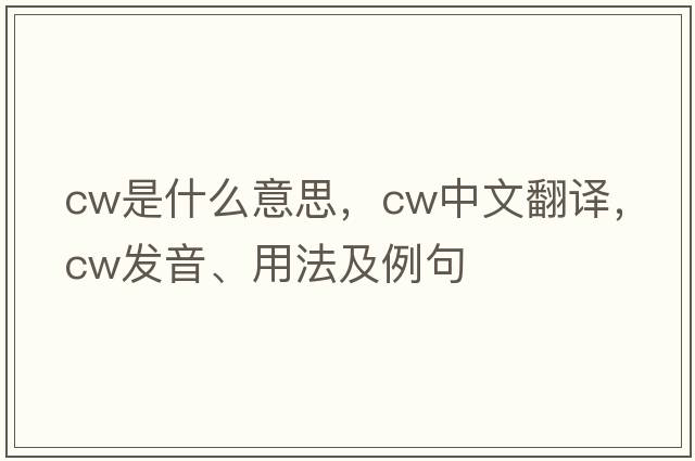 CW是什么意思，CW中文翻譯，CW發(fā)音、用法及例句