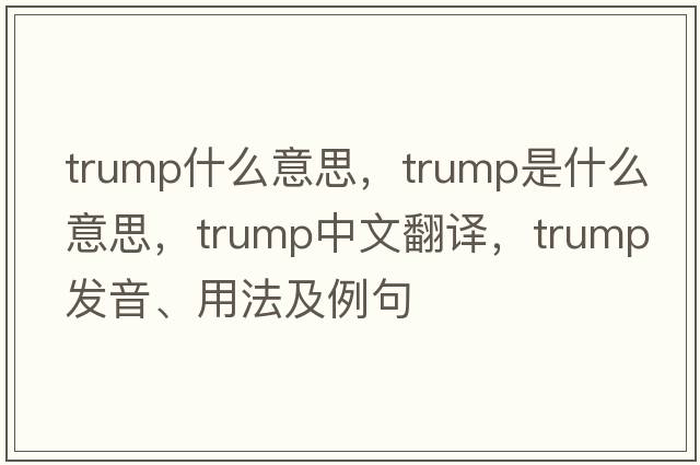 trump什么意思，trump是什么意思，trump中文翻譯，trump發(fā)音、用法及例句