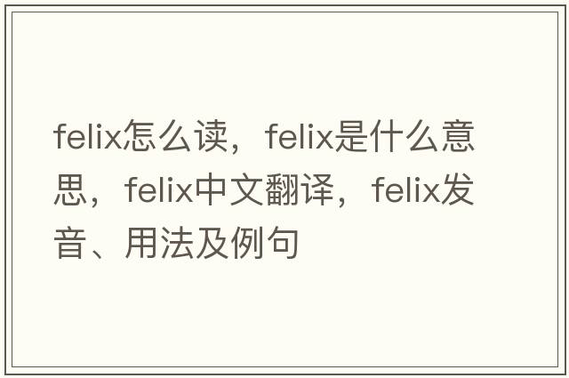 felix怎么讀，felix是什么意思，felix中文翻譯，felix發(fā)音、用法及例句