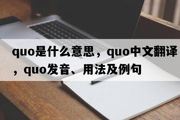 quo是什么意思，quo中文翻譯，quo發(fā)音、用法及例句