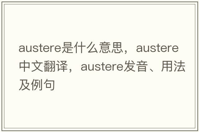 austere是什么意思，austere中文翻譯，austere發(fā)音、用法及例句