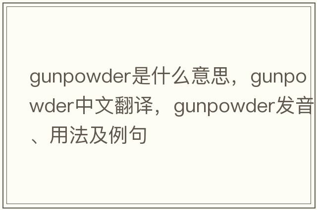 gunpowder是什么意思，gunpowder中文翻譯，gunpowder發(fā)音、用法及例句