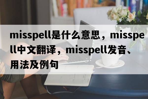 misspell是什么意思，misspell中文翻譯，misspell發(fā)音、用法及例句