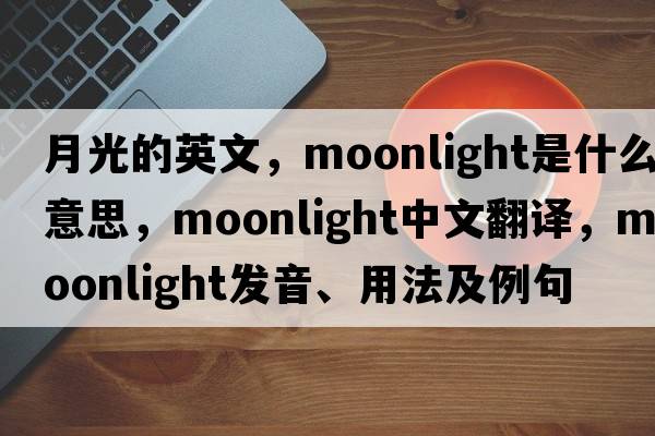 月光的英文，moonlight是什么意思，moonlight中文翻譯，moonlight發(fā)音、用法及例句