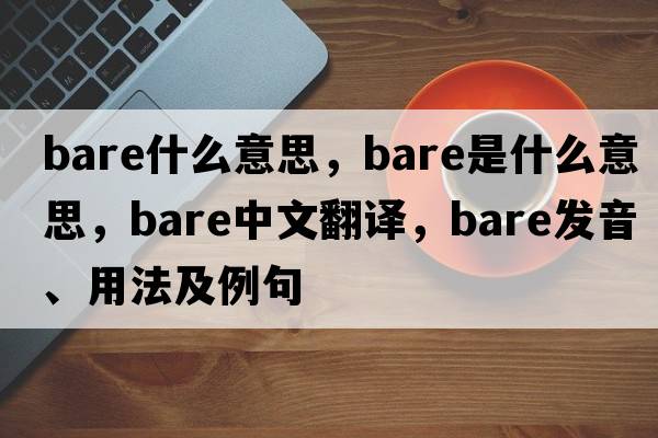 bare什么意思，bare是什么意思，bare中文翻譯，bare發(fā)音、用法及例句