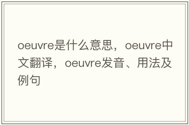 oeuvre是什么意思，oeuvre中文翻譯，oeuvre發(fā)音、用法及例句