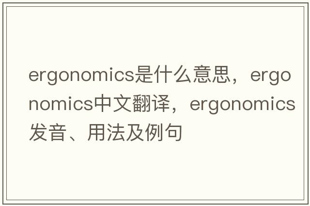 ergonomics是什么意思，ergonomics中文翻譯，ergonomics發(fā)音、用法及例句