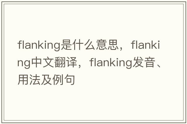flanking是什么意思，flanking中文翻譯，flanking發(fā)音、用法及例句