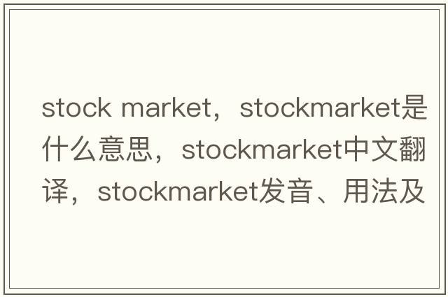 stock market，stockmarket是什么意思，stockmarket中文翻譯，stockmarket發(fā)音、用法及例句