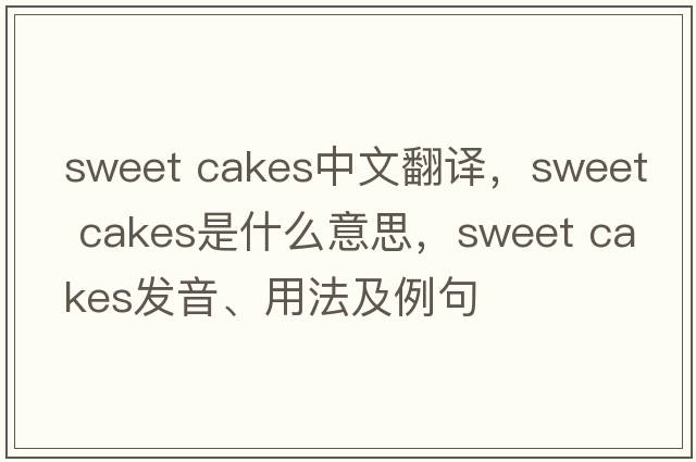 sweet cakes中文翻譯，sweet cakes是什么意思，sweet cakes發(fā)音、用法及例句